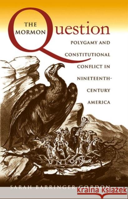 The Mormon Question: Polygamy and Constitutional Conflict in Nineteenth-Century America Gordon, Sarah Barringer 9780807849873 University of North Carolina Press
