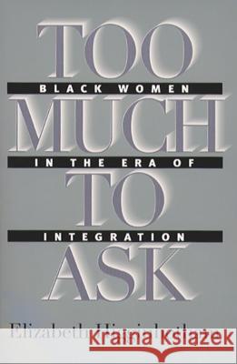 Too Much to Ask: Black Women in the Era of Integration Higginbotham, Elizabeth 9780807849897