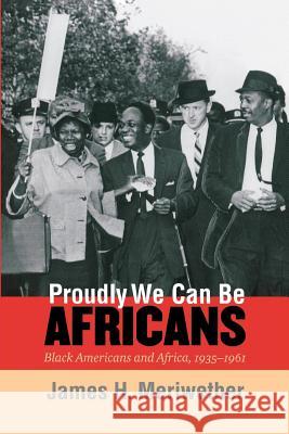 Proudly We Can Be Africans: Black Americans and Africa, 1935-1961 Meriwether, James H. 9780807849972 University of North Carolina Press