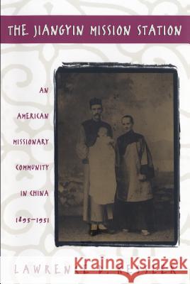 Jiangyin Mission Station: An American Missionary Community in China, 1895-1951 Kessler, Lawrence D. 9780807850626 University of North Carolina Press