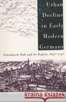 Urban Decline in Early Modern Germany: Schwäbisch Hall and Its Region, 1650-1750 McIntosh, Terence 9780807850633 University of North Carolina Press