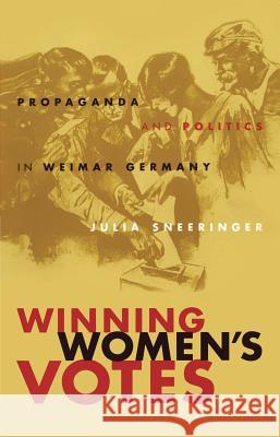 Winning Women's Votes: Propaganda and Politics in Weimar Germany Sneeringer, Julia 9780807853412 University of North Carolina Press