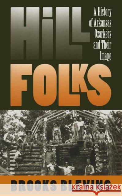 Hill Folks: A History of Arkansas Ozarkers and Their Image Blevins, Brooks 9780807853429 University of North Carolina Press