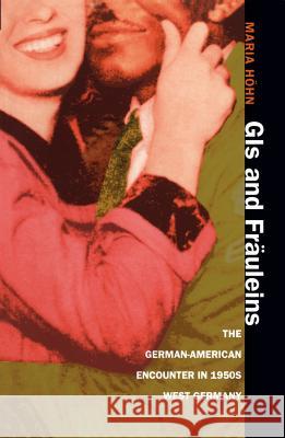 GIs and Fr�uleins: The German-American Encounter in 1950s West Germany Höhn, Maria 9780807853757 University of North Carolina Press