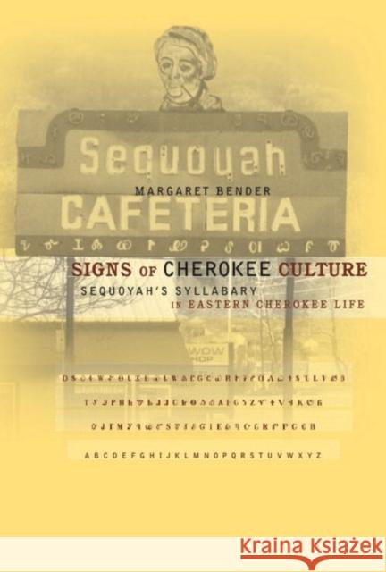 Signs of Cherokee Culture: Sequoyah's Syllabary in Eastern Cherokee Life Bender, Margaret 9780807853764 University of North Carolina Press