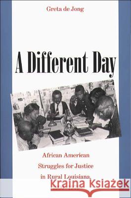 A Different Day: African American Struggles for Justice in Rural Louisiana, 1900-1970 de Jong, Greta 9780807853795 University of North Carolina Press