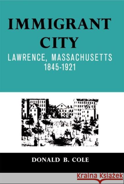 Immigrant City: Lawrence, Massachusetts, 1845-1921 Cole, Donald B. 9780807854082