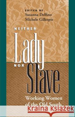 Neither Lady nor Slave: Working Women of the Old South Delfino, Susanna 9780807854105 University of North Carolina Press