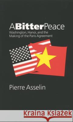 A Bitter Peace: Washington, Hanoi, and the Making of the Paris Agreement Asselin, Pierre 9780807854174 University of North Carolina Press