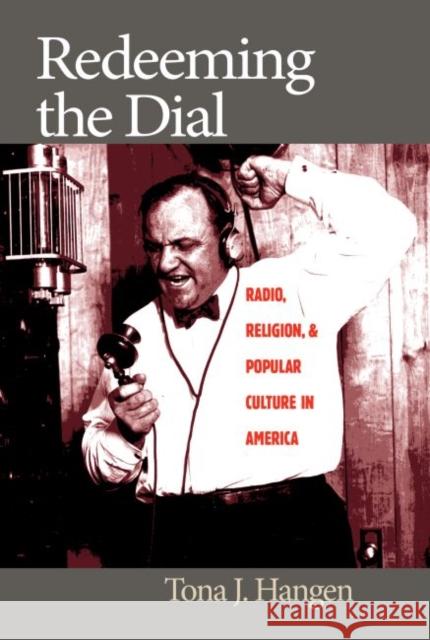Redeeming the Dial: Radio, Religion, and Popular Culture in America Hangen, Tona J. 9780807854204 University of North Carolina Press