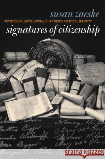 Signatures of Citizenship: Petitioning, Antislavery, and Women's Political Identity Susan Zaeske 9780807854266 University of North Carolina Press
