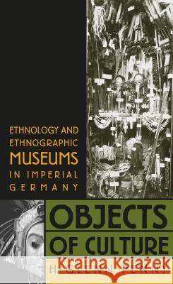 Objects of Culture: Ethnology and Ethnographic Museums in Imperial Germany Penny, H. Glenn 9780807854303