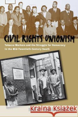 Civil Rights Unionism: Tobacco Workers and the Struggle for Democracy in the Mid-Twentieth-Century South Korstad, Robert R. 9780807854549 University of North Carolina Press