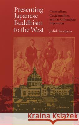 Presenting Japanese Buddhism to the West: Orientalism, Occidentalism, and the Columbian Exposition Snodgrass, Judith 9780807854587