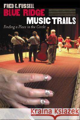 Blue Ridge Music Trails : Finding a Place in the Circle Fred C. Fussell Cedric N. Chatterley 9780807854594 