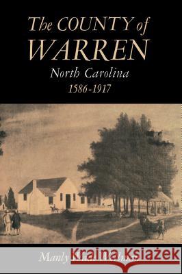 The County of Warren, North Carolina, 1586-1917 Manly Wade Wellman 9780807854723 University of N. Carolina Press
