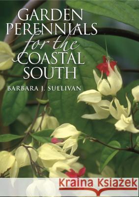 Garden Perennials for the Coastal South Barbara J. Sullivan 9780807854730 University of North Carolina Press