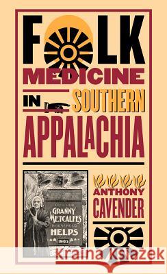 Folk Medicine in Southern Appalachia Anthony Cavender 9780807854938 University of North Carolina Press