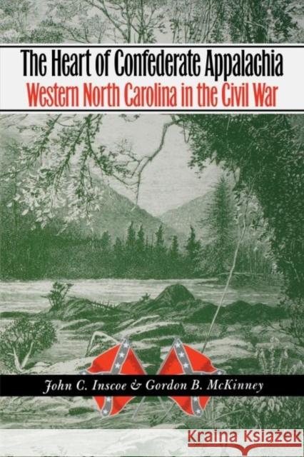 The Heart of Confederate Appalachia: Western North Carolina in the Civil War Inscoe, John C. 9780807855034 University of North Carolina Press