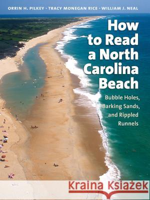 How to Read a North Carolina Beach: Bubble Holes, Barking Sands, and Rippled Runnels Orrin H. Pilkey Tracy Monegan Rice William J. Neal 9780807855102 University of North Carolina Press