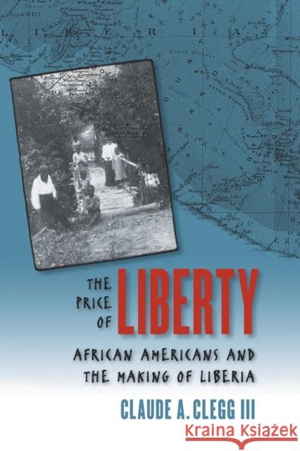 The Price of Liberty: African Americans and the Making of Liberia Clegg, Claude Andrew, III 9780807855164 University of North Carolina Press