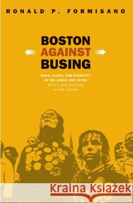 Boston Against Busing: Race, Class, and Ethnicity in the 1960s and 1970s Formisano, Ronald P. 9780807855263