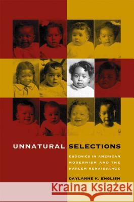 Unnatural Selections: Eugenics in American Modernism and the Harlem Renaissance English, Daylanne K. 9780807855317 University of North Carolina Press