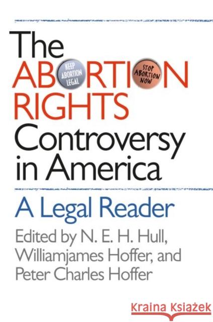 Abortion Rights Controversy in America N. E. H. Hull Peter Charles Hoffer William James Hoffer 9780807855355 University of North Carolina Press