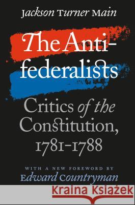 The Antifederalists: Critics of the Constitution, 1781-1788 Main, Jackson Turner 9780807855447 University of North Carolina Press