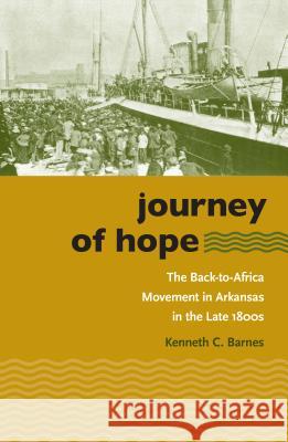 Journey of Hope: The Back-to-Africa Movement in Arkansas in the Late 1800s Barnes, Kenneth C. 9780807855508 University of North Carolina Press