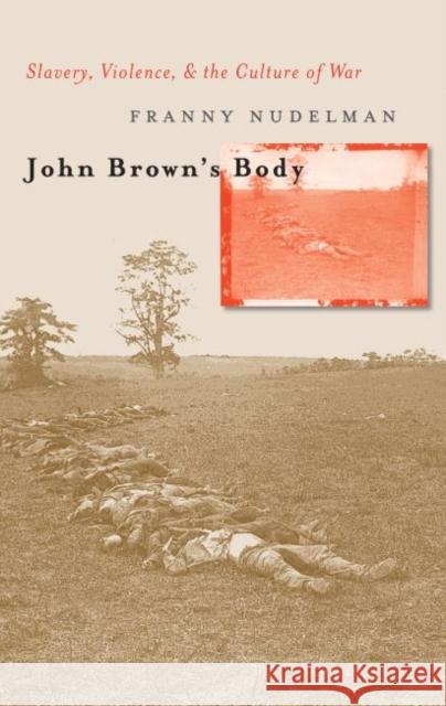 John Brown's Body: Slavery, Violence, and the Culture of War Nudelman, Franny 9780807855577