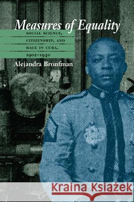 Measures of Equality : Social Science, Citizenship, and Race in Cuba, 1902-1940 Alejandra Marina Bronfman 9780807855638 University of North Carolina Press