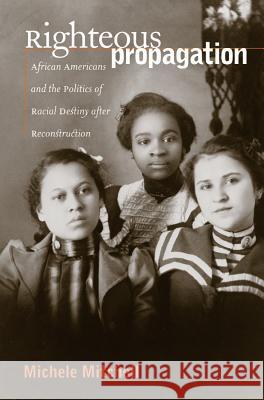 Righteous Propagation: African Americans and the Politics of Racial Destiny After Reconstruction Mitchell, Michele 9780807855676 University of North Carolina Press