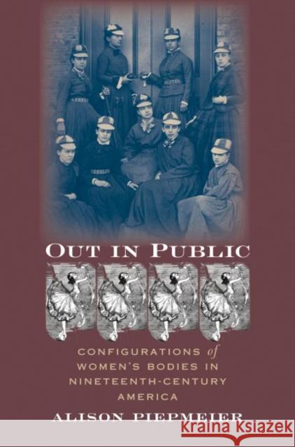 Out in Public: Configurations of Women's Bodies in Nineteenth-Century America Piepmeier, Alison 9780807855690 University of North Carolina Press