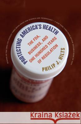 Protecting America's Health: The FDA, Business, and One Hundred Years of Regulation Hilts, Philip J. 9780807855829 University of North Carolina Press