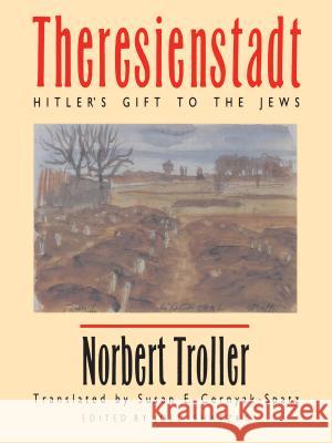 Theresienstadt: Hitler's Gift to the Jews Troller, Norbert 9780807855843 University of North Carolina Press