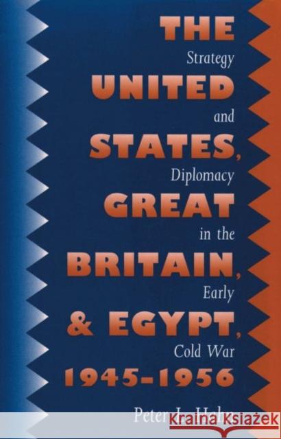 The United States, Great Britain, and Egypt, 1945-1956: Strategy and Diplomacy in the Early Cold War Peter L. Hahn 9780807856093 University of N. Carolina Press