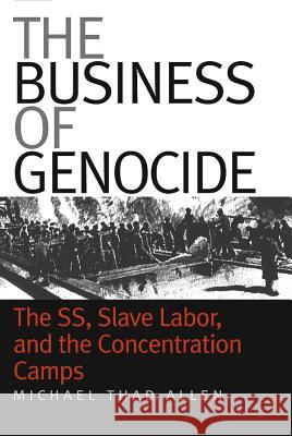 The Business of Genocide: The SS, Slave Labor, and the Concentration Camps Allen, Michael Thad 9780807856154