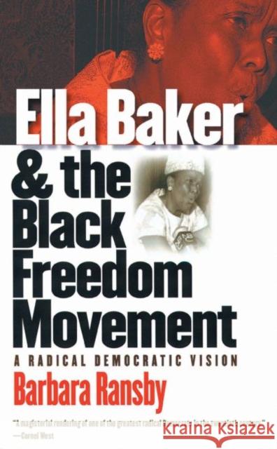 Ella Baker and the Black Freedom Movement: A Radical Democratic Vision Ransby, Barbara 9780807856161 University of North Carolina Press