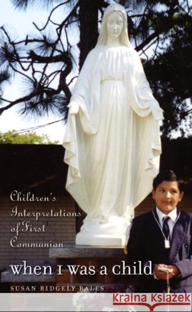 When I Was a Child: Children's Interpretations of First Communion Ridgely, Susan B. 9780807856338 University of North Carolina Press