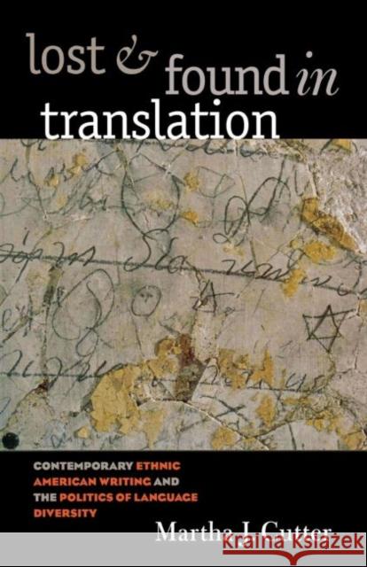 Lost and Found in Translation: Contemporary Ethnic American Writing and the Politics of Language Diversity Cutter, Martha J. 9780807856376