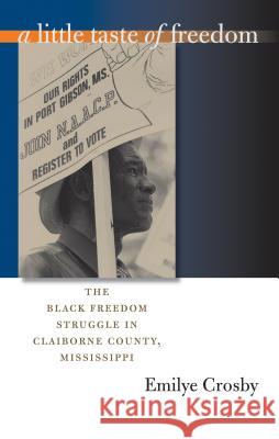 A Little Taste of Freedom: The Black Freedom Struggle in Claiborne County, Mississippi Crosby, Emilye 9780807856383 University of North Carolina Press