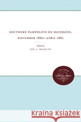 Southern Pamphlets on Secession, November 1860-April 1861 Jon L. Wakelyn 9780807856444 University of North Carolina Press