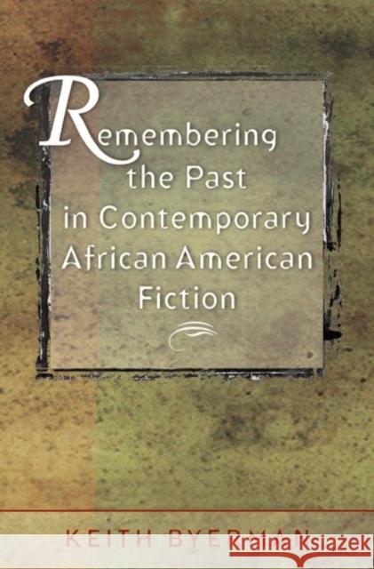 Remembering the Past in Contemporary African American Fiction Keith Byerman 9780807856475