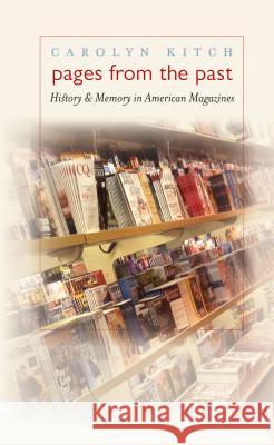 Pages from the Past: History and Memory in American Magazines Kitch, Carolyn 9780807856499