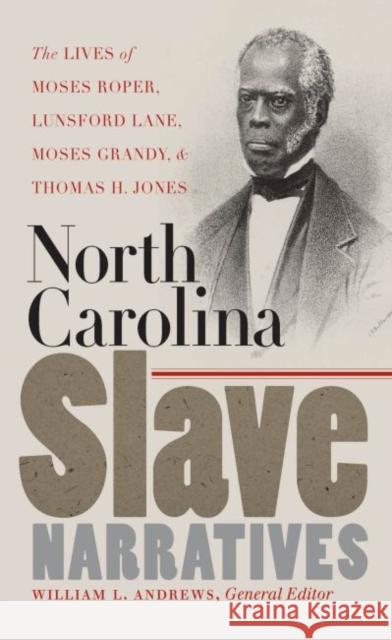 North Carolina Slave Narratives: The Lives of Moses Roper, Lunsford Lane, Moses Grandy, and Thomas H. Jones Andrews, William L. 9780807856581 University of North Carolina Press