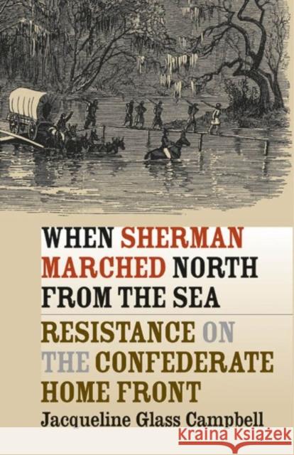 When Sherman Marched North from the Sea: Resistance on the Confederate Home Front Campbell, Jacqueline Glass 9780807856598