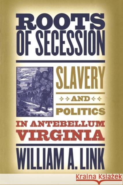 Roots of Secession: Slavery and Politics in Antebellum Virginia William A. Link 9780807856611 University of North Carolina Press