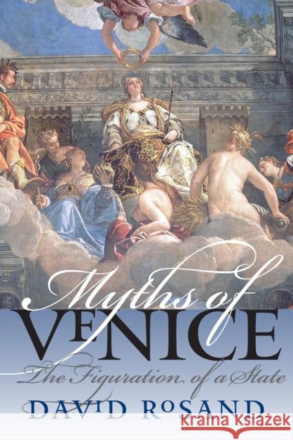 Myths of Venice: The Figuration of a State Rosand, David 9780807856635 University of North Carolina Press