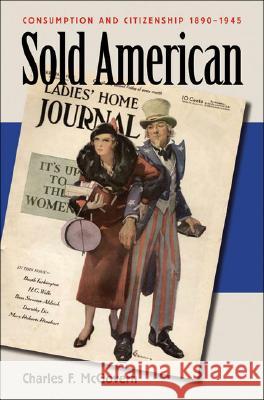 Sold American: Consumption and Citizenship, 1890-1945 McGovern, Charles F. 9780807856765 University of North Carolina Press